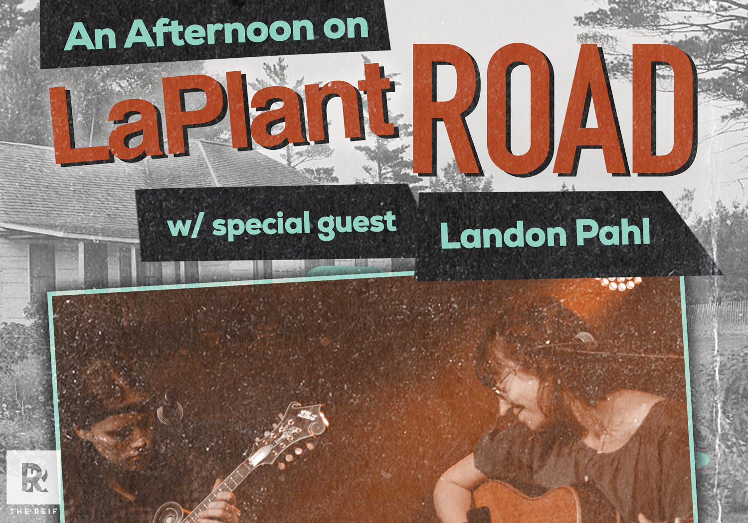 A promotional poster for ‘An Afternoon on LaPlant Road’ featuring special guest Landon Pahl. The design combines rustic textures and layered typography over a faded black-and-white rural background with trees and a house. Large orange text reads ‘LaPlant ROAD,’ with teal and white text above and below announcing the event and guest artist. The lower portion includes a warm-toned photo of two musicians performing acoustically with guitars on stage. The Reif logo appears in the lower-left corner.